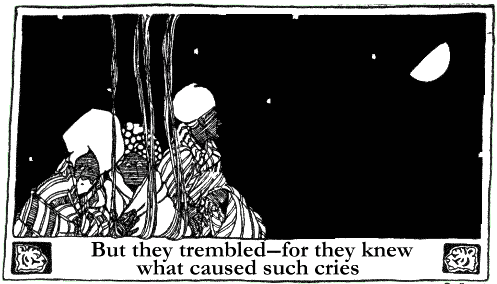But they trembled--for they knew what caused such cries.